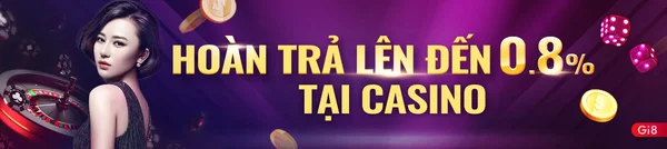 Hoàn trả 0.8% Game Casino tại Gi8